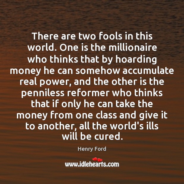 There are two fools in this world. One is the millionaire who Image