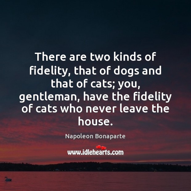 There are two kinds of fidelity, that of dogs and that of Image