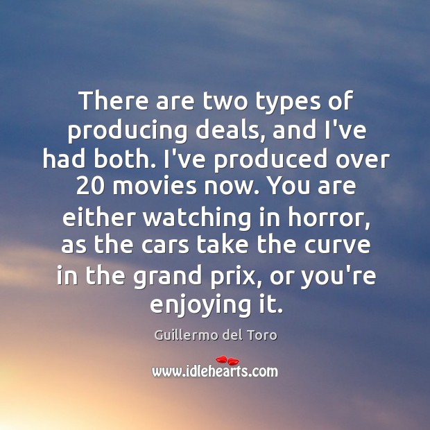 There are two types of producing deals, and I’ve had both. I’ve Guillermo del Toro Picture Quote