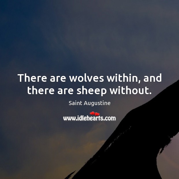 There are wolves within, and there are sheep without. Image