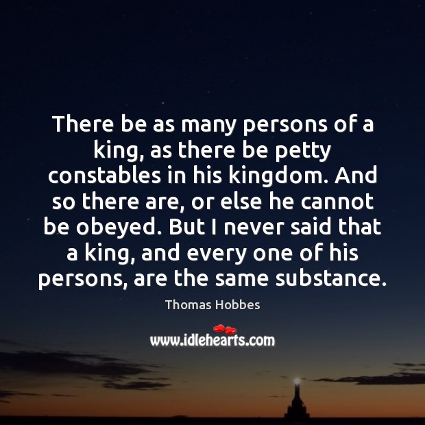 There be as many persons of a king, as there be petty Thomas Hobbes Picture Quote