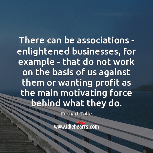 There can be associations – enlightened businesses, for example – that do Picture Quotes Image