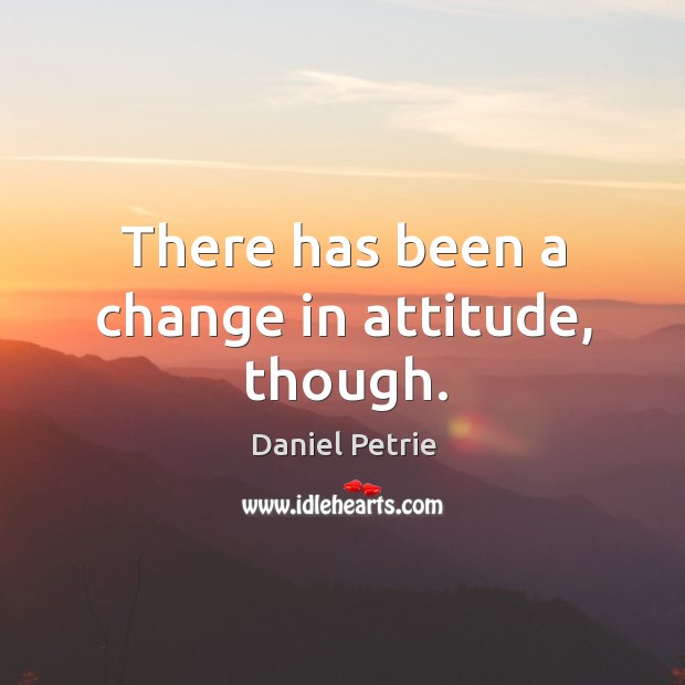 There has been a change in attitude, though. Attitude Quotes Image