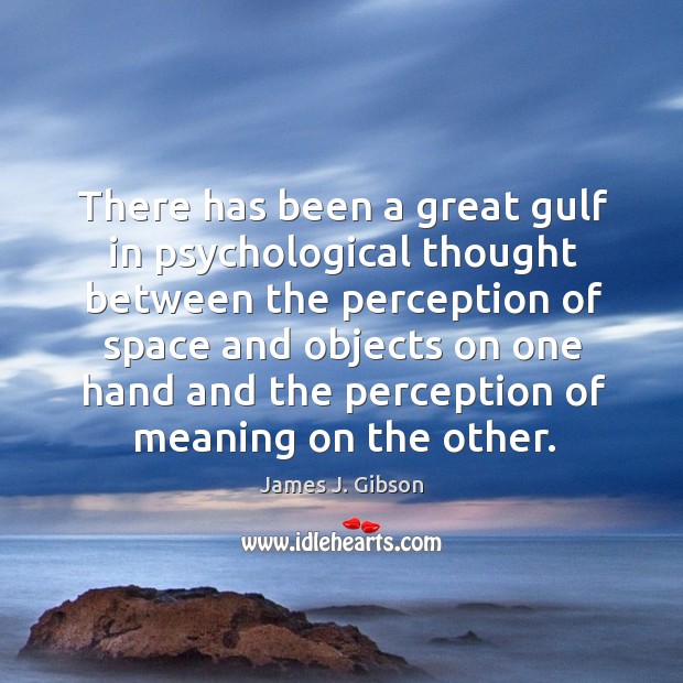 There has been a great gulf in psychological thought between the perception of James J. Gibson Picture Quote