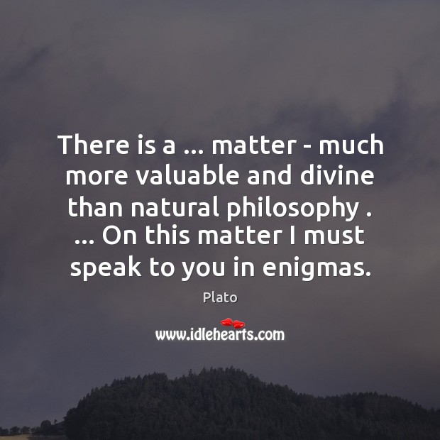 There is a … matter – much more valuable and divine than natural Picture Quotes Image