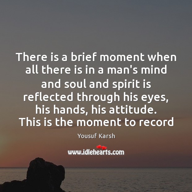 There is a brief moment when all there is in a man’s Attitude Quotes Image