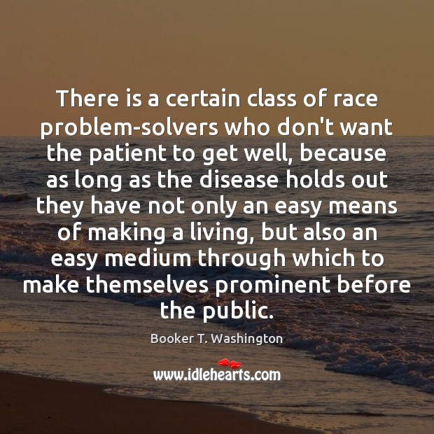 There is a certain class of race problem-solvers who don’t want the Patient Quotes Image