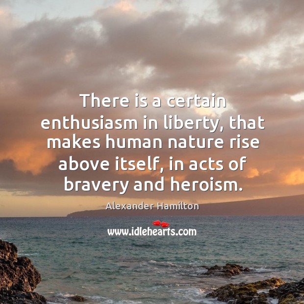 There is a certain enthusiasm in liberty, that makes human nature rise above itself Nature Quotes Image