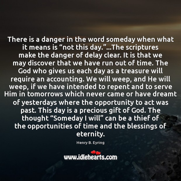There is a danger in the word someday when what it means Blessings Quotes Image