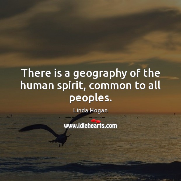 There is a geography of the human spirit, common to all peoples. Image