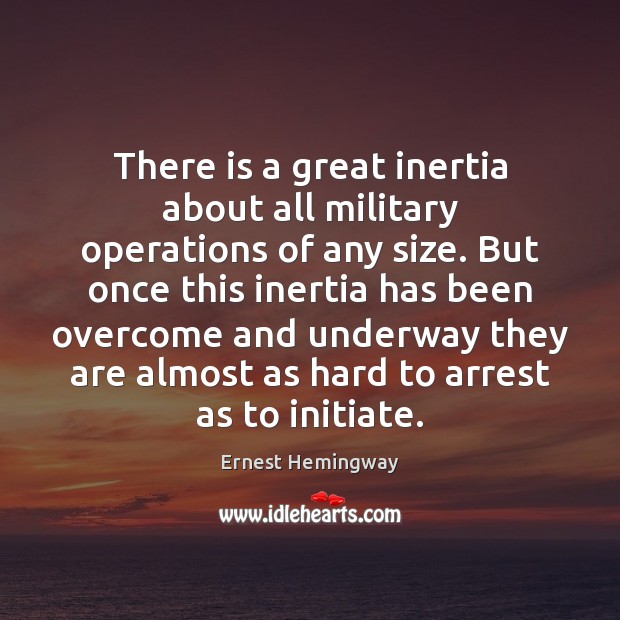 There is a great inertia about all military operations of any size. Image