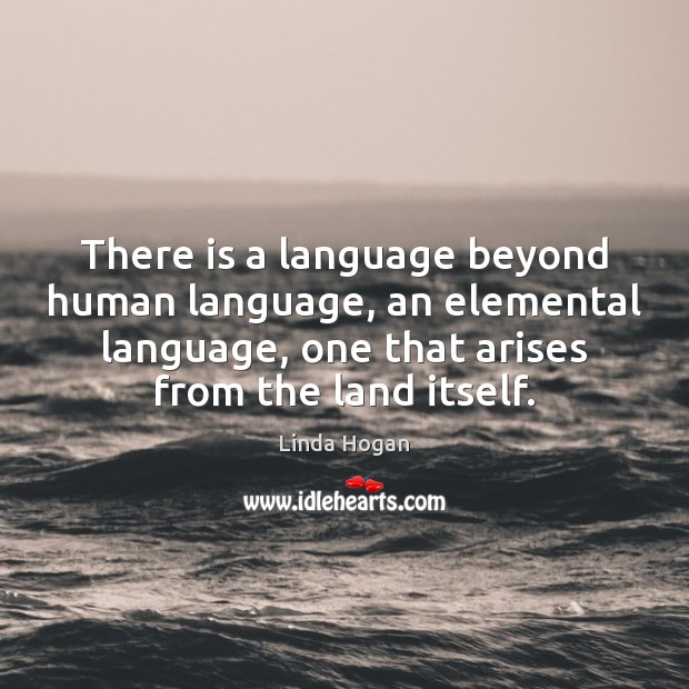 There is a language beyond human language, an elemental language, one that Image