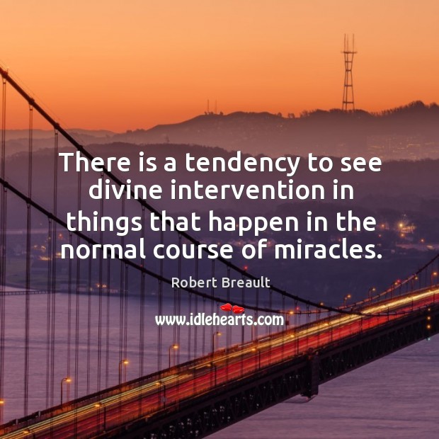 There is a tendency to see divine intervention in things that happen Robert Breault Picture Quote