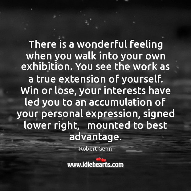 There is a wonderful feeling when you walk into your own exhibition. Picture Quotes Image