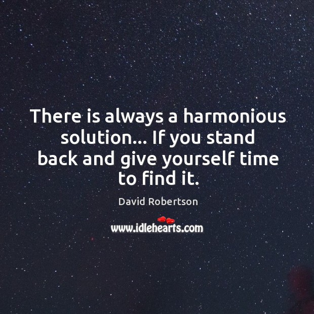 There is always a harmonious solution… If you stand back and give David Robertson Picture Quote