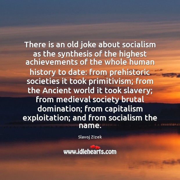 There is an old joke about socialism as the synthesis of the Slavoj Zizek Picture Quote