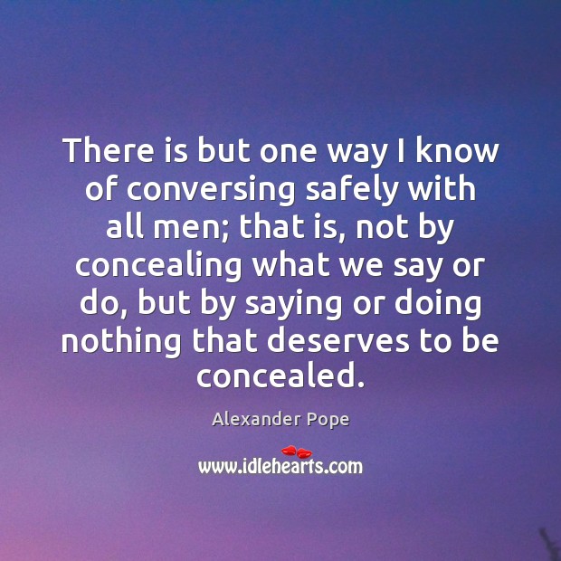 There is but one way I know of conversing safely with all Alexander Pope Picture Quote