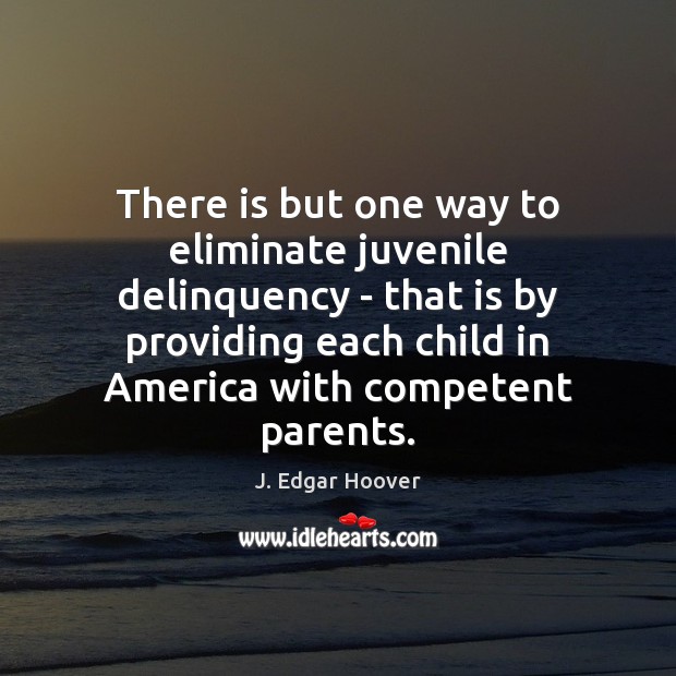 There is but one way to eliminate juvenile delinquency – that is Image