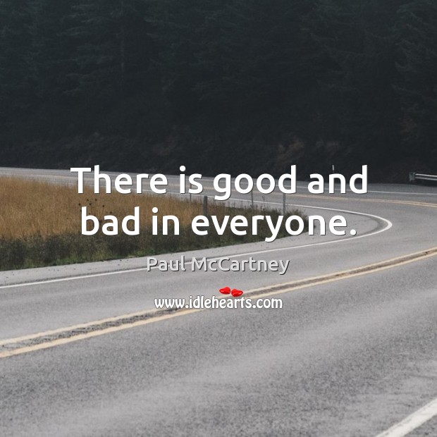 There is good and bad in everyone. Paul McCartney Picture Quote