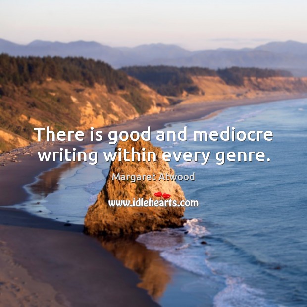 There is good and mediocre writing within every genre. Image