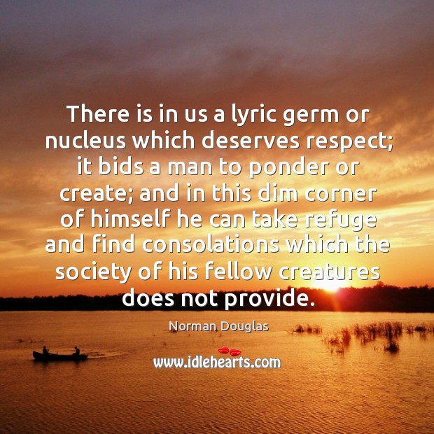 There is in us a lyric germ or nucleus which deserves respect; Respect Quotes Image