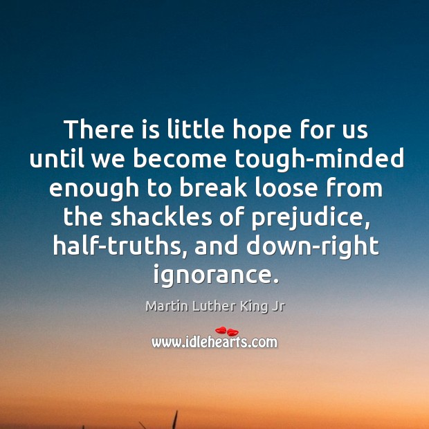 There is little hope for us until we become tough-minded enough to Image