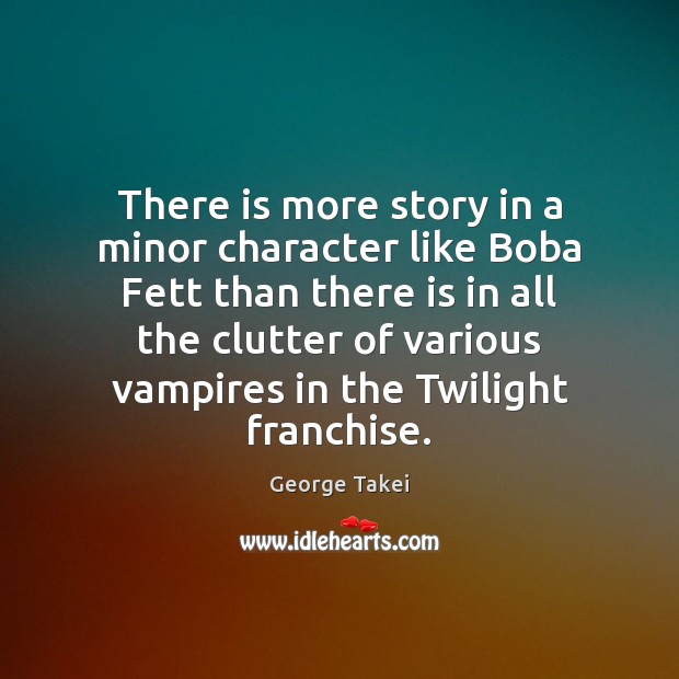 There is more story in a minor character like Boba Fett than Picture Quotes Image