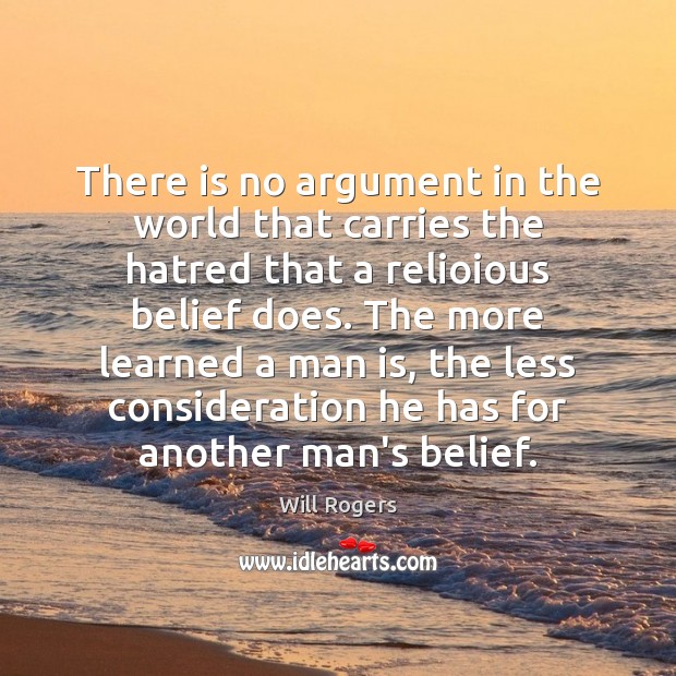 There is no argument in the world that carries the hatred that Will Rogers Picture Quote