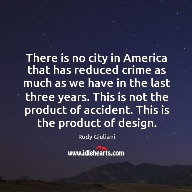 There is no city in america that has reduced crime as much as we have in the last three years. Crime Quotes Image