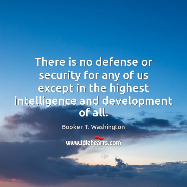 There is no defense or security for any of us except in Booker T. Washington Picture Quote