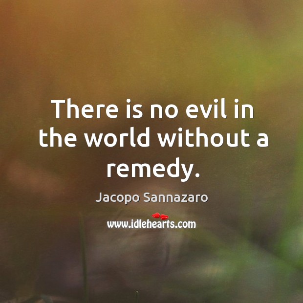 There is no evil in the world without a remedy. Image