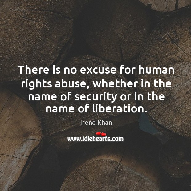 There is no excuse for human rights abuse, whether in the name Irene Khan Picture Quote