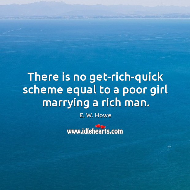 There is no get-rich-quick scheme equal to a poor girl marrying a rich man. Image