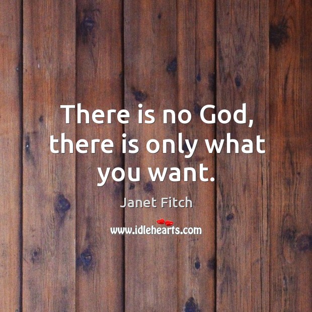 There is no God, there is only what you want. Janet Fitch Picture Quote