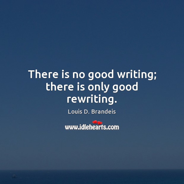 There is no good writing; there is only good rewriting. Image