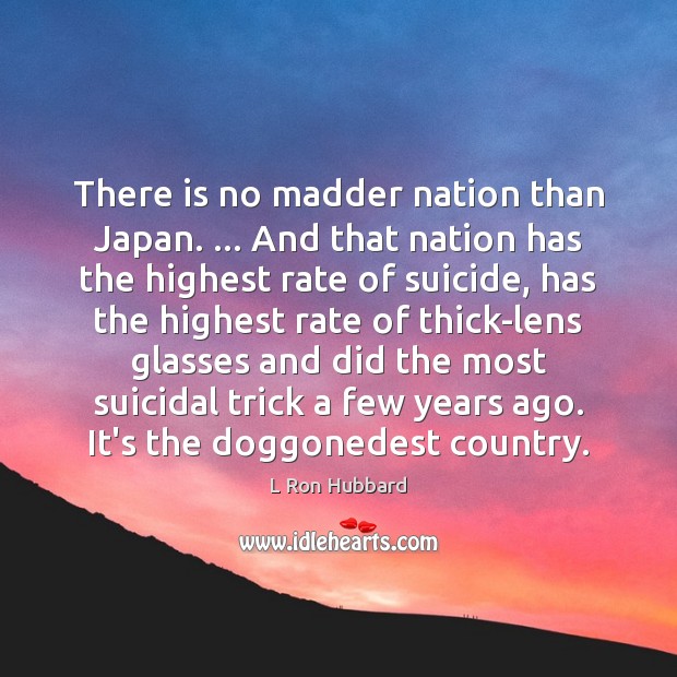 There is no madder nation than Japan. … And that nation has the Image