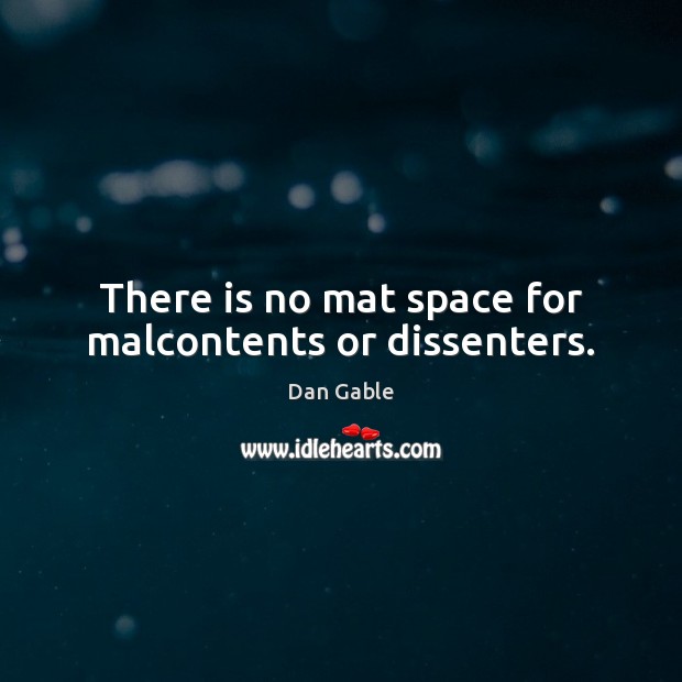 There is no mat space for malcontents or dissenters. Picture Quotes Image