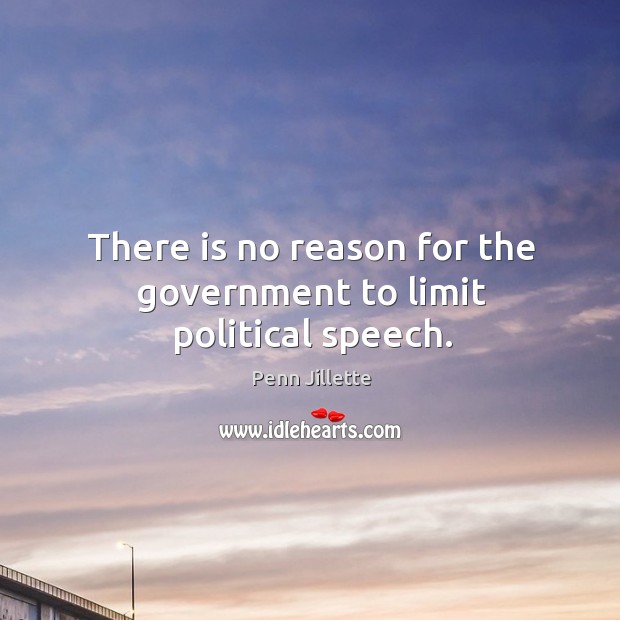 There is no reason for the government to limit political speech. Image