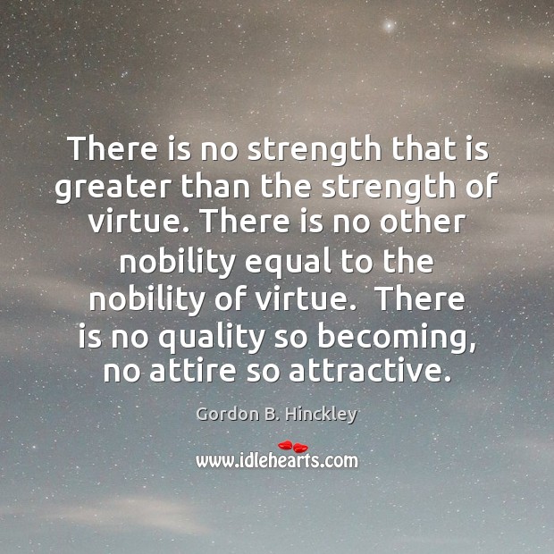 There is no strength that is greater than the strength of virtue. Image