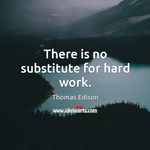 There is no substitute for hard work. Thomas Edison Picture Quote