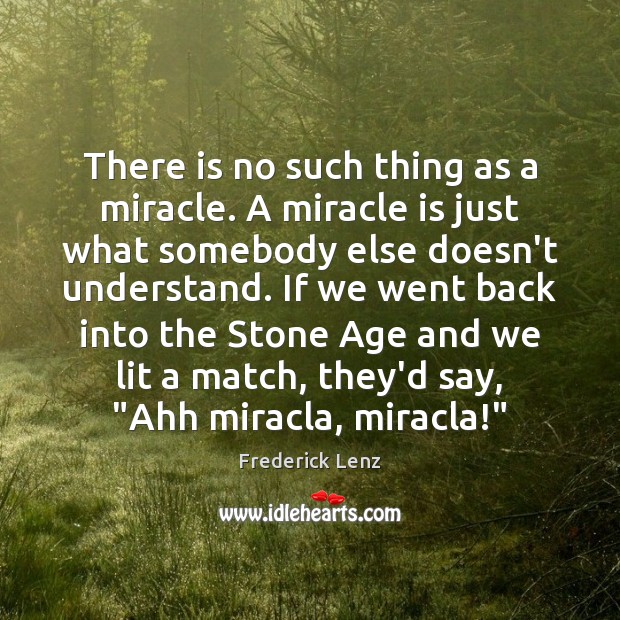 There is no such thing as a miracle. A miracle is just Image