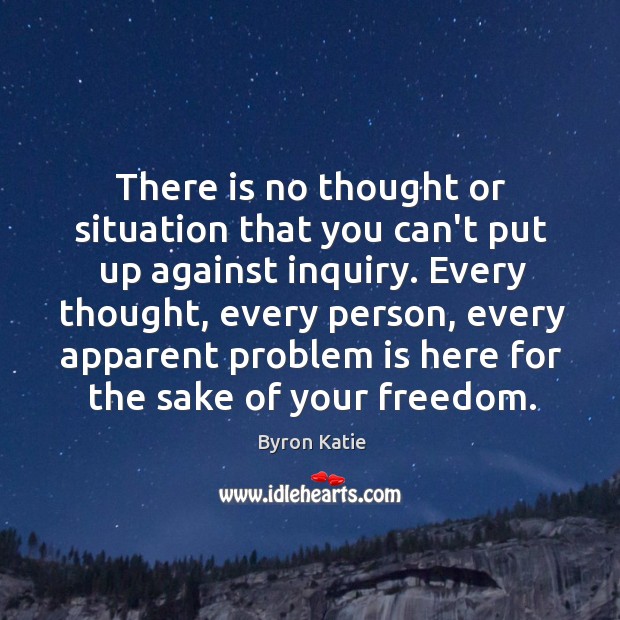 There is no thought or situation that you can’t put up against Byron Katie Picture Quote