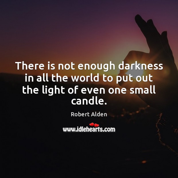 There is not enough darkness in all the world to put out Robert Alden Picture Quote