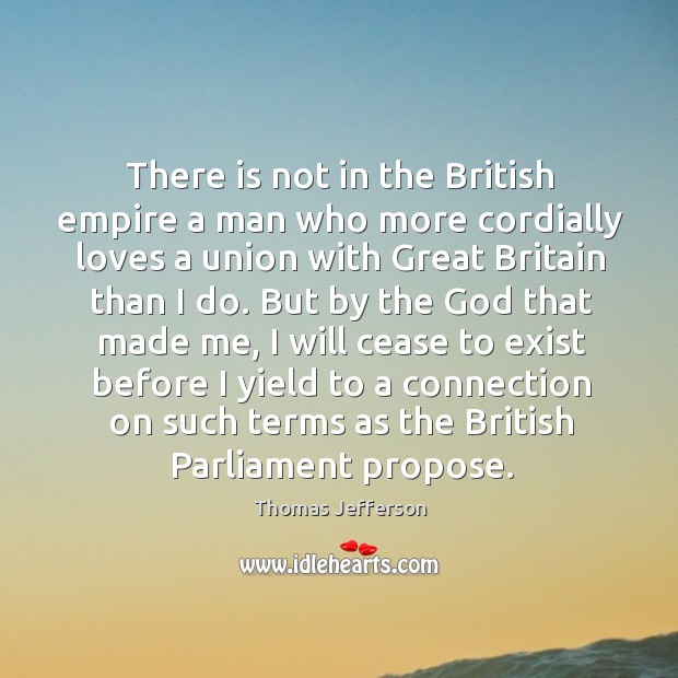 There is not in the British empire a man who more cordially Thomas Jefferson Picture Quote