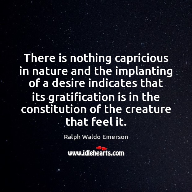 There is nothing capricious in nature and the implanting of a desire Nature Quotes Image