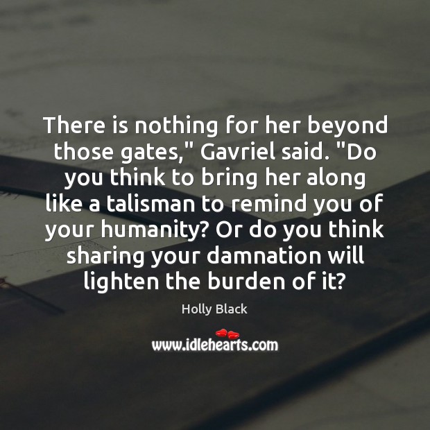 There is nothing for her beyond those gates,” Gavriel said. “Do you Humanity Quotes Image