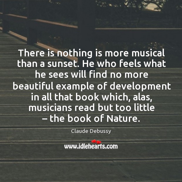 There is nothing is more musical than a sunset. He who feels what he sees will find no Nature Quotes Image