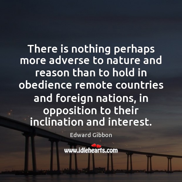 There is nothing perhaps more adverse to nature and reason than to Edward Gibbon Picture Quote