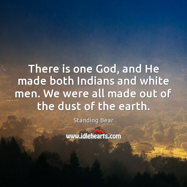 There is one God, and He made both Indians and white men. Standing Bear Picture Quote