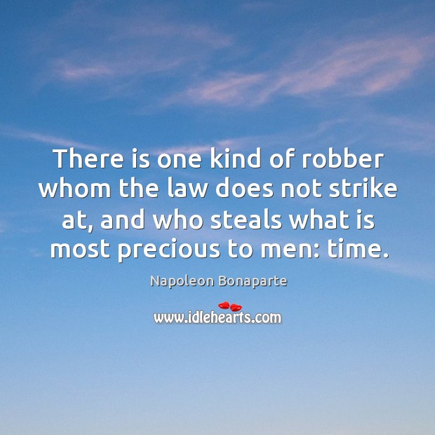 There is one kind of robber whom the law does not strike at, and who steals what is most precious to men: time. Image